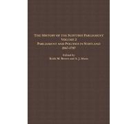 The History of the Scottish Parliament: Parliament and Politics in Scotland, 1567 to 1707 (The Edinburgh History of the Scottish Parliament)