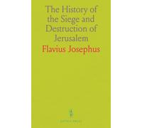 The History of the Siege and Destruction of Jerusalem: Collected From the Works of Josephus and Other Historians