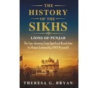The History of The Sikhs: Lions of Punjab: The Epic Journey from Spiritual Revolution to Global Community (1469 - Present) (Definitive History Book Series)