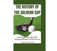 THE HISTORY OF THE SOLHEIM CUP: How Europe and the USA Changed Women’s Golf Forever