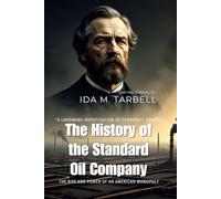 The History of the Standard Oil Company By Ida M. Tarbell (Illustrated & Annotated): The Rise and Power of an American Monopoly
