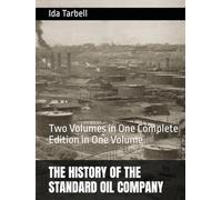 THE HISTORY OF THE STANDARD OIL COMPANY: Two Volumes in One Complete Edition in One Volume