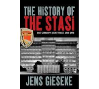 The History of the Stasi: East Germany’s Secret Police, 1945-1990