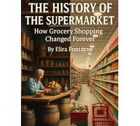 The History of the Supermarket: How Grocery Shopping Changed Forever: 12 (Business and Finance)