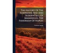 The History Of The Surprizing Rise And Sudden Fall Of Masaniello, The Fisherman Of Naples