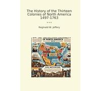 The History of the Thirteen Colonies of North America 1497-1763 (Classic Books)