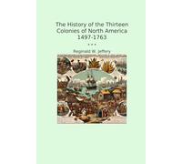 The History of the Thirteen Colonies of North America 1497-1763 (Classic Books)