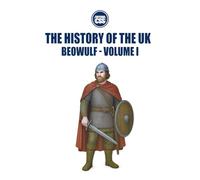 THE HISTORY OF THE UK: Beowulf - VOLUME I: The World of the Anglo-Saxons and the Heroic Tradition