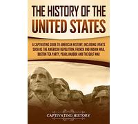 The History of the United States: A Captivating Guide to American History, Including Events Such as the American Revolution, French and Indian War, ... Pearl Harbor, and the Gulf War (U.S. History)
