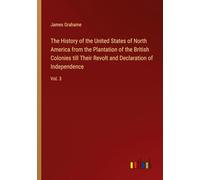 The History of the United States of North America from the Plantation of the British Colonies till Their Revolt and Declaration of Independence: Vol. 3