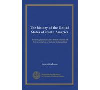 The history of the United States of North America (v.01): from the plantation of the British colonies till their assumption of national independence