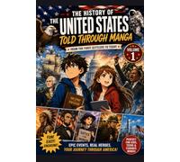 The History of the United States Told Through Manga: An Epic Time-Travel Adventure That Makes American History Fun, Exciting, and Easy to Understand