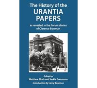 The History of the Urantia Papers: as revealed in the Forum diaries of Clarence Bowman