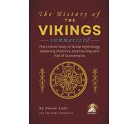 THE HISTORY OF THE VIKINGS Summarized: The Untold Story of Norse Mythology, Seafaring Warriors, and the Rise and Fall of Scandinavia (History Summit Collection)