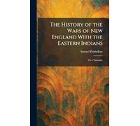 The History of the Wars of New England With the Eastern Indians: Or a Narrative