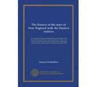 The history of the wars of New-England with the Eastern Indians: or, a narrative of their continued perfidy and cruelty, from the 10th of August, ... 1725, which was ratified August 5th, 1726