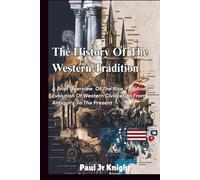 The History Of The Western Tradition: A Brief Overview of The Rise, Fall, And Evolution of Western Civilization from Antiquity to the Present