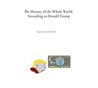 The History of the Whole World, According to Donald Trump: Procured Telepathically, with Subliminal Authenticity