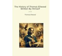 The History of Thomas Ellwood Written By Himself (Classic Books)