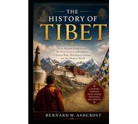 The history of Tibet: From Ancient Empires and the Dalai Lamas to Buddhism, Chinese Rule, Himalayan Culture, and the Modern World (The Chronicles of Civilization)