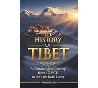 THE HISTORY OF TIBET: The Complete Chronicle from Ancient Kings to the Dalai Lama