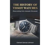 The History of Tissot Watches (The Watchmaker’s Library)
