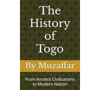 The History of Togo: From Ancient Civilizations to Modern Nation (history books)