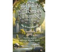 The History of Tom Thumbe, the Little, King Arthur's Dwarfe!: The Tiny Legend with the Biggest Heart