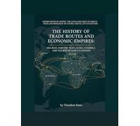 The History of Trade Routes and Economic Empires: Silk Road, Maritime Trade, Global Commerce, and the Rise of World Economies (Hidden Forces of ... on the Rise and Fall of Civilizations)