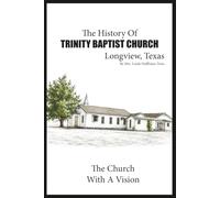 The History of Trinity Baptist Church Longview, Texas: The Church With A Vision