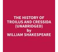 The History Of Troilus And Cressida (unabridged) (audiolibro)
