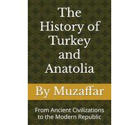 The History of Turkey and Anatolia: From Ancient Civilizations to the Modern Republic