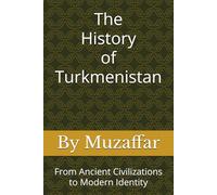 The History of Turkmenistan: From Ancient Civilizations to Modern Identity (history books)