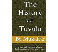 The History of Tuvalu: A Journey from Ancient Pacific Settlement to a Modern Island Nation (history books)