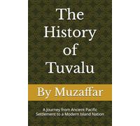 The History of Tuvalu: A Journey from Ancient Pacific Settlement to a Modern Island Nation (history books)