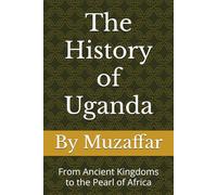 The History of Uganda: From Ancient Kingdoms to the Pearl of Africa (history books)