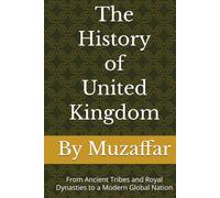 The History of United Kingdom: From Ancient Tribes and Royal Dynasties to a Modern Global Nation (history books)