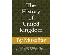 The History of United Kingdom: From Ancient Tribes and Royal Dynasties to a Modern Global Nation (history books)