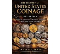 THE HISTORY OF UNITED STATES COINAGE 1792-Present: A Complete Chronological Record of Every Coin Struck by the United States Mint (The American Coin Collector Series)