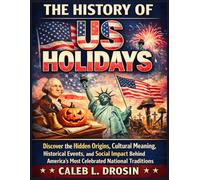 The History of US Holidays: Discover the Hidden Origins, Cultural Meaning, Historical Events, and Social Impact behind America’s Most Celebrated National Traditions