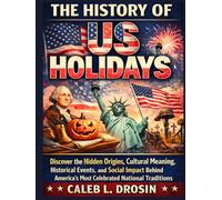 The History of US Holidays: Discover the Hidden Origins, Cultural Meaning, Historical Events, and Social Impact behind America’s Most Celebrated National Traditions