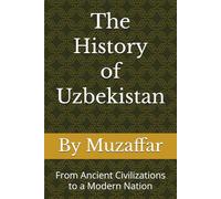 The History of Uzbekistan: From Ancient Civilizations to a Modern Nation (history books)