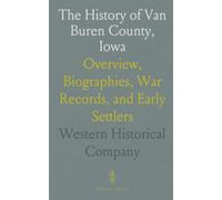 The History of Van Buren County, Iowa: Overview, Biographies, War Records, and Early Settlers