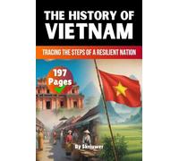 The History of Vietnam: Tracing the Steps of a Resilient Nation (Skriuwer.com Edition)