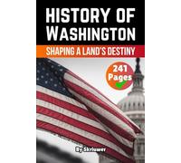 The History of Washington: Shaping a Land’s Destiny (American History Books)