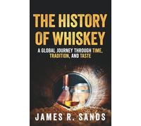 The History of Whiskey: A Global Journey Through Time, Tradition and Taste (The Global Spirits Series)