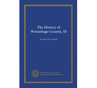 The History of Winnebago County, Ill: its past and present