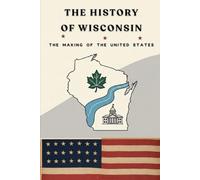 The History Of Wisconsin: The Making Of The United State