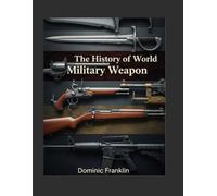 The History of World Military Weapon: An Encyclopedic Chronicle of Armament Technology and Its Decisive Impact on Strategy, Tactics, and the Course of ... (Conflict & Cataclysm: An Analytical History)