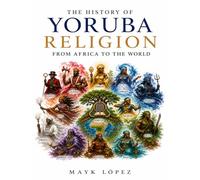 The History of Yoruba Religion From Africa to the World